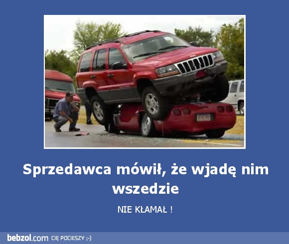 Sprzedawca mówił, że wjadę nim wszedzie