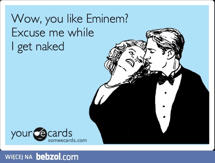 Mrr... you like Eminem?