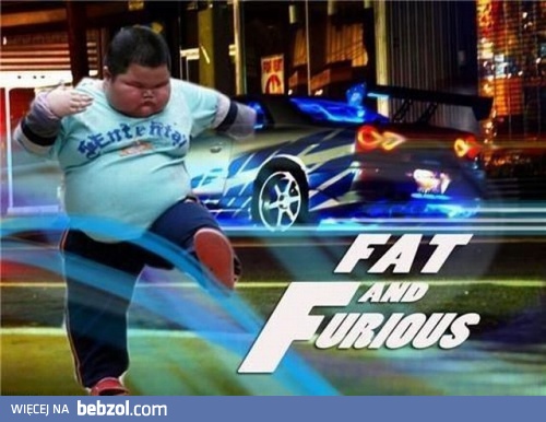 Fat and Furious