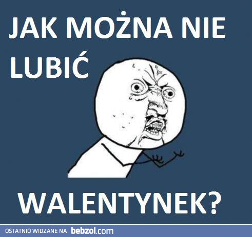 Jak można nie lubić Walentynek?