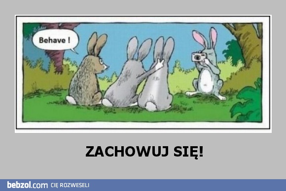 ZACHOWUJ SIĘ!