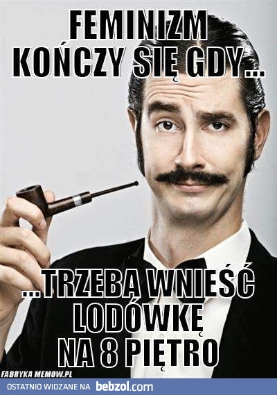 Feminizm kończy się, gdy...