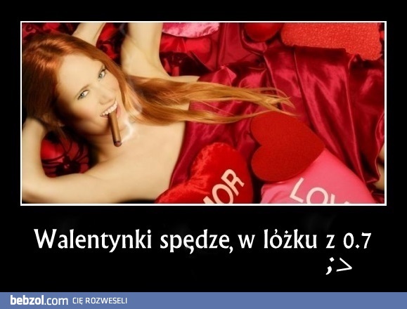 Walentynki spędzę w łóżku z 0.7