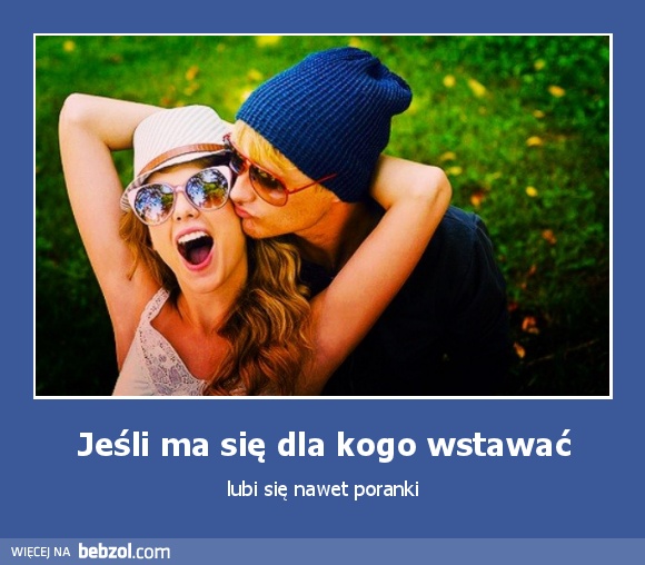 Jeśli ma się dla kogo wstawać