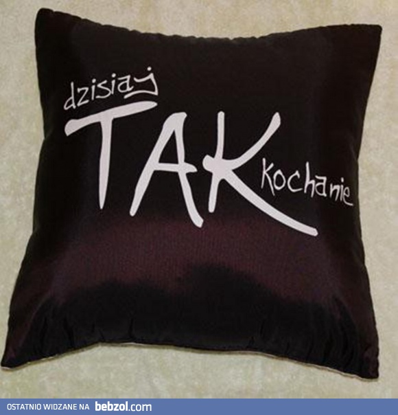 Poduszka z dedykacją, kiedy humor mamay lepszy...