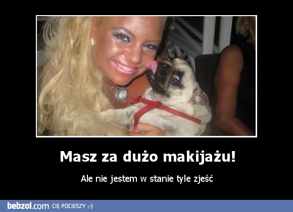 Masz za dużo makijażu!