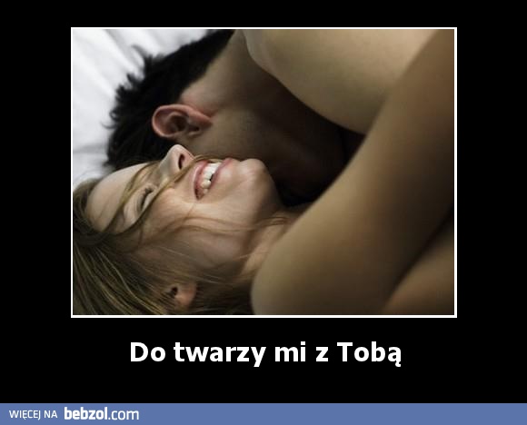 Do twarzy mi z Tobą