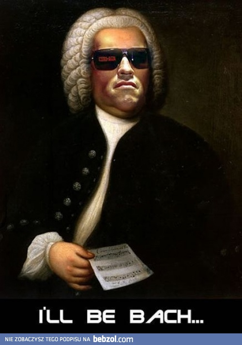 I'LL BE BACH...