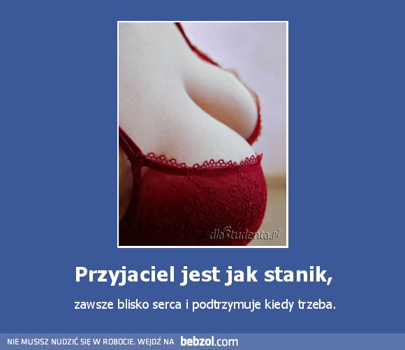 Przyjaciel jest jak stanik,