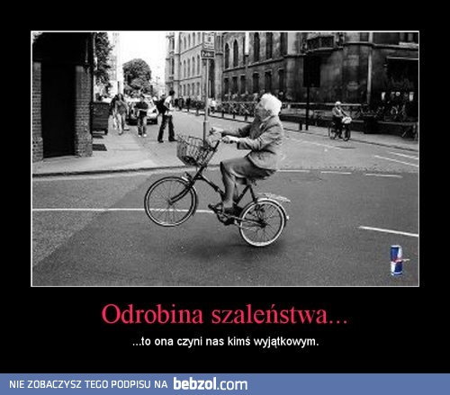 Odrobina szaleństwa...