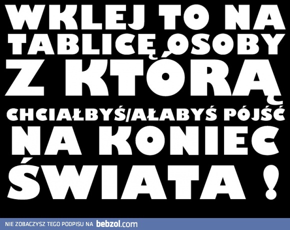 Pójdę z tobą na koniec świata