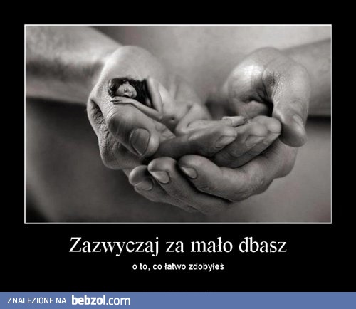 Zazwyczaj za mało dbasz