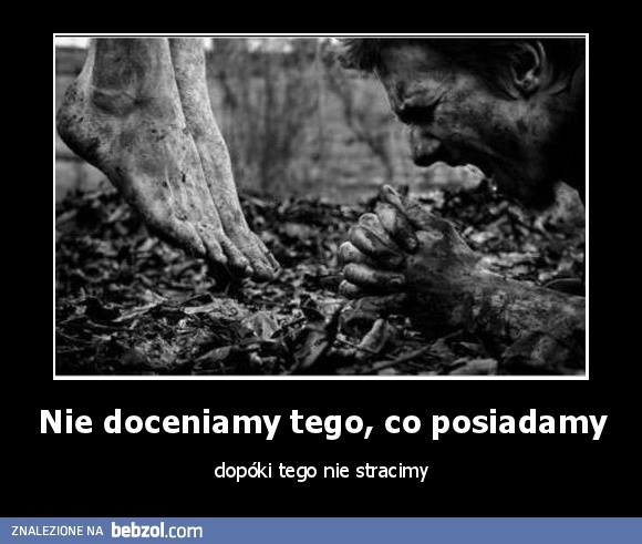 Nie doceniamy tego, co posiadamy