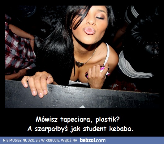 Mówisz tapeciara, plastik...