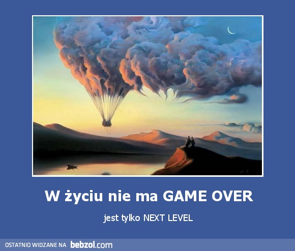 W życiu nie ma GAME OVER