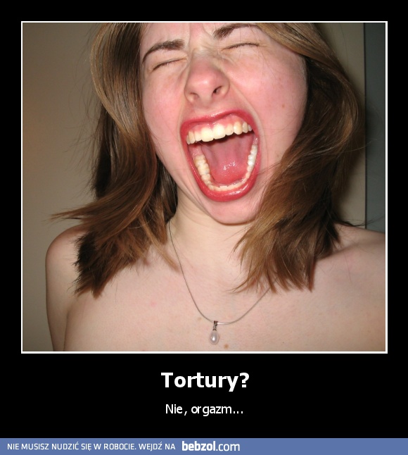 Tortury?