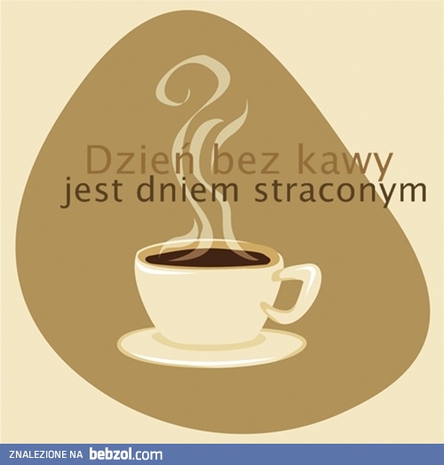 Dzień bez kawy, dniem straconym