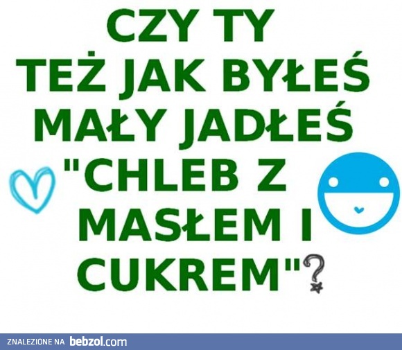 Chleb z masłem i cukrem?