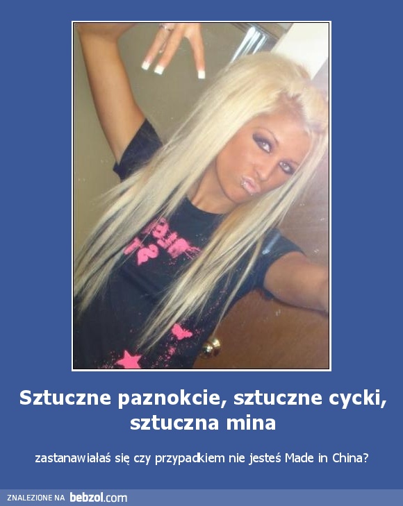 Sztuczne paznokcie, sztuczne cycki, sztuczna mina