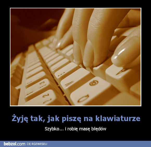 Żyję tak, jak piszę na klawiaturze