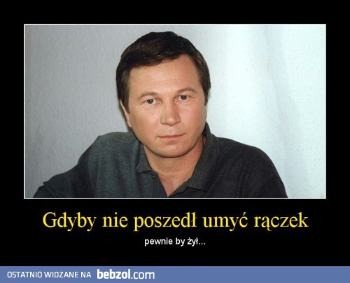 Gdyby nie poszedł umyć rączek