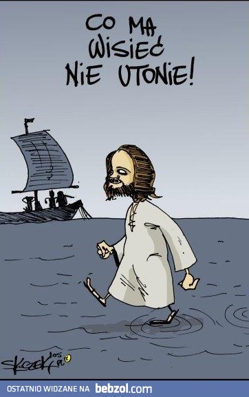 Co ma wisieć, nie utonie