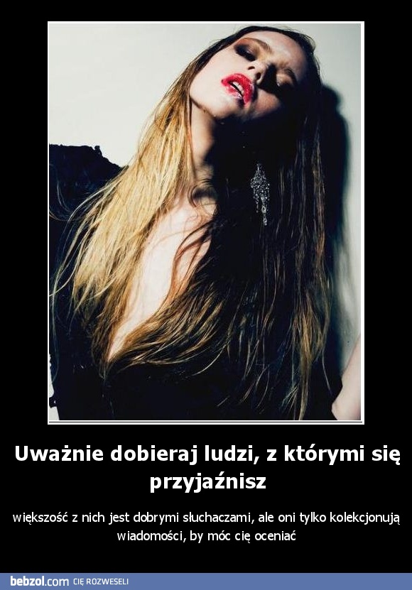 Uważnie dobieraj ludzi, z którymi się przyjaźnisz