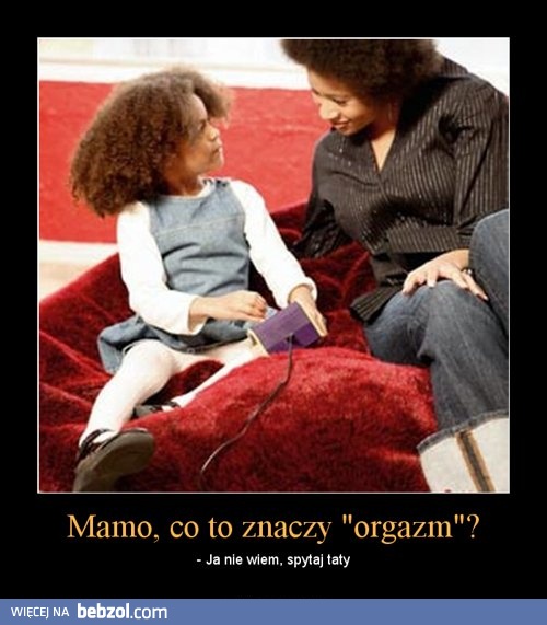 Mamo, co to znaczy orgazm?