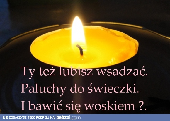 Lubisz bawić się woskiem?