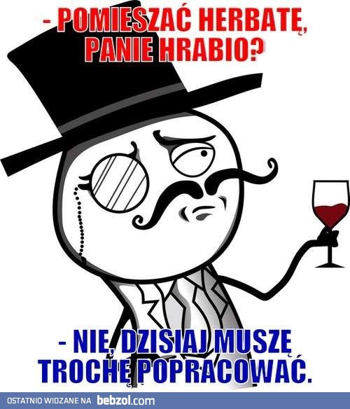 Pomieszać herbatę, panie hrabio?