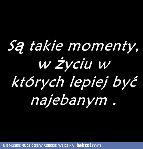 Są w życiu takie momenty....