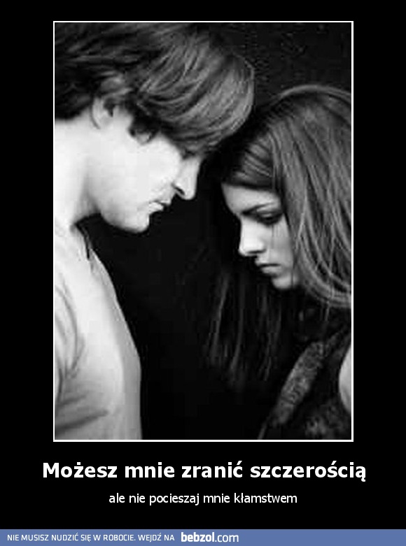 Możesz mnie zranić szczerością