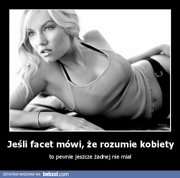 Jeśli facet mówi, że rozumie kobiety