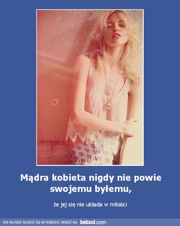 Mądra kobieta nigdy nie powie swojemu byłemu,