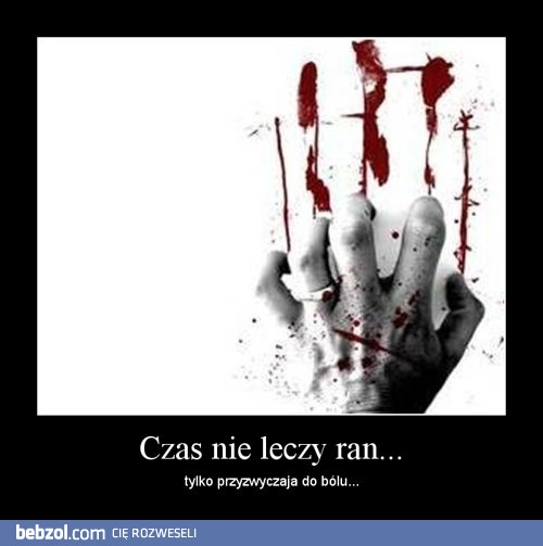 Czas nie leczy ran...