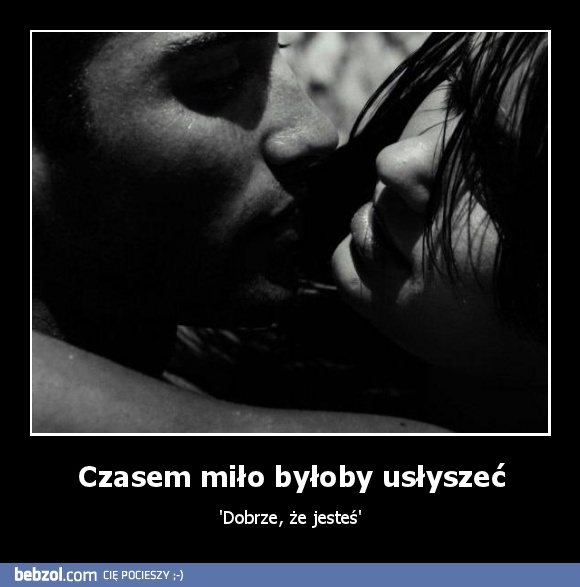 Czasem miło byłoby usłyszeć