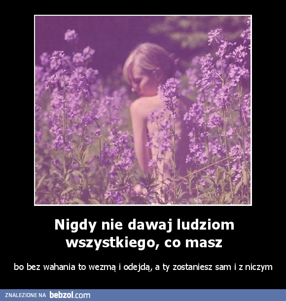 Nigdy nie dawaj ludziom wszystkiego, co masz