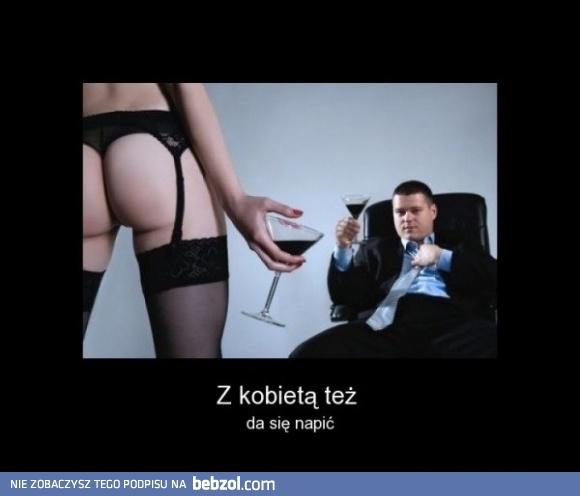 Z kobietą też da się napić!