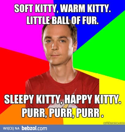 Soft kitty, warm kitty