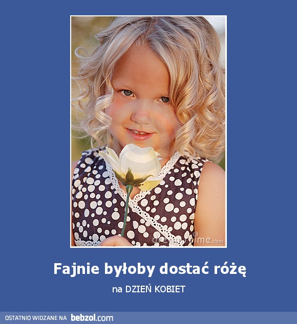 Fajnie byłoby dostać różę