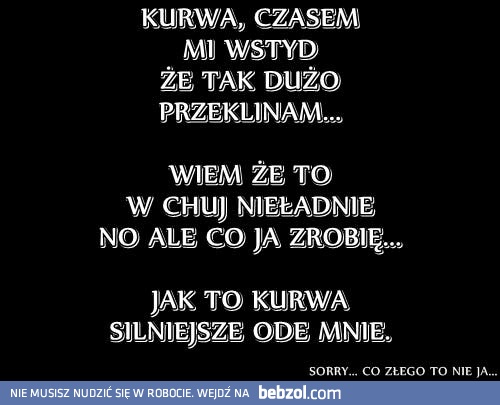 Co złego to nie ja...