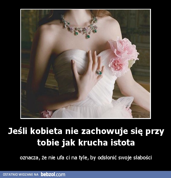 Jeśli kobieta nie zachowuje się przy tobie jak krucha istota