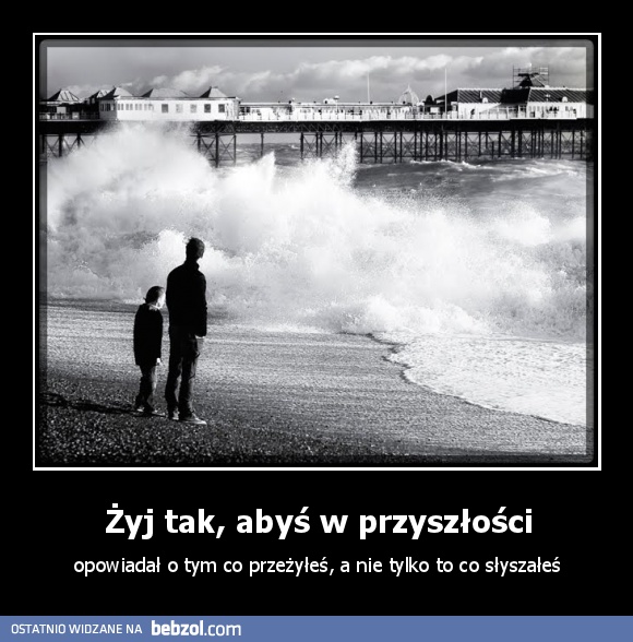 Żyj tak, abyś w przyszłości