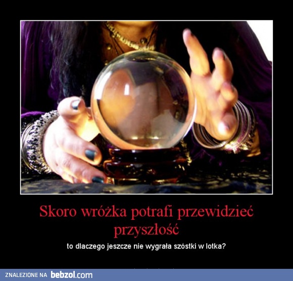 Skoro wróżka potrafi przewidzieć przyszłość