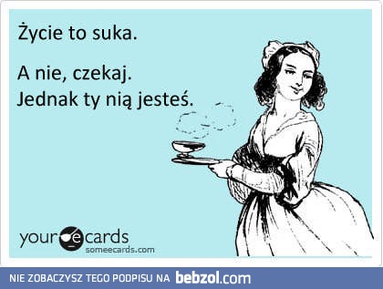 Życie to suka