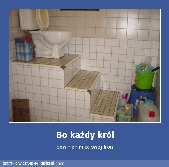 Bo każdy król