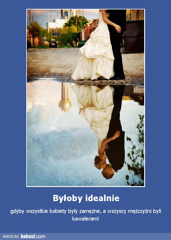 Byłoby idealnie