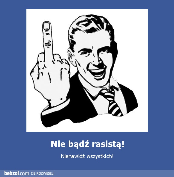 Nie bądź rasistą!