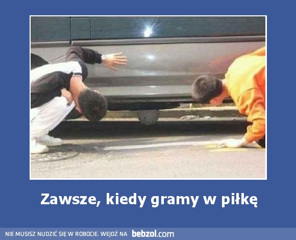 Zawsze, kiedy gramy w piłkę