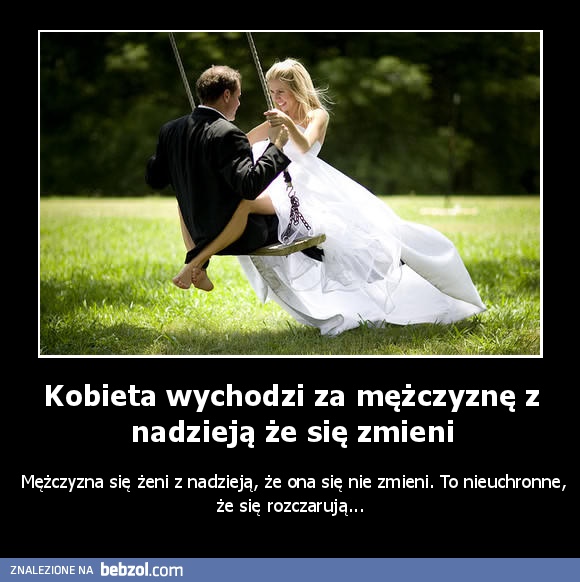Kobieta wychodzi za mężczyznę z nadzieją że się zmieni